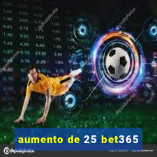 aumento de 25 bet365